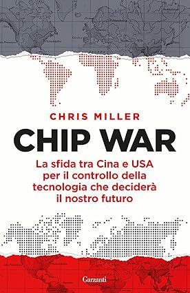 Chip war. La sfida tra Cina e USA per il controllo della tecnologia che deciderà il nostro futuro